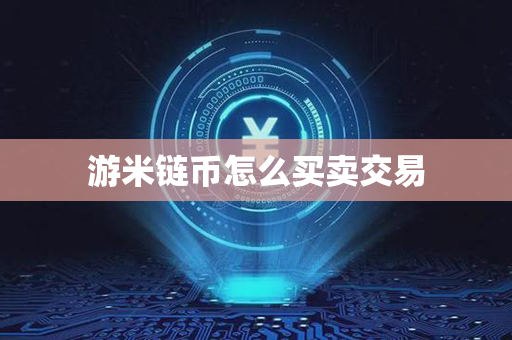 游米链币怎么买卖交易第1张-金锚网