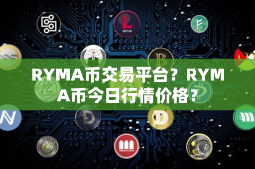 RYMA币交易平台？RYMA币今日行情价格？第1张-金锚网