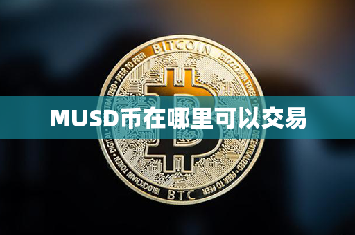 MUSD币在哪里可以交易第1张-金锚网