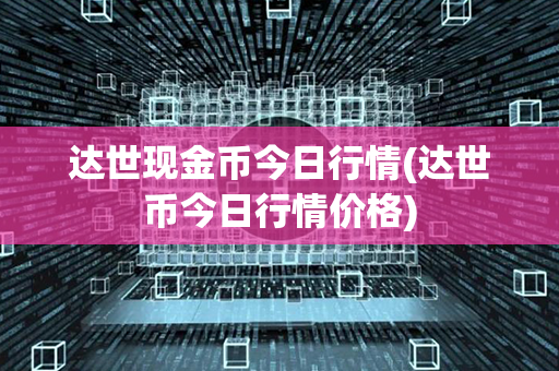 达世现金币今日行情(达世币今日行情价格)第1张-金锚网