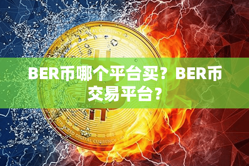 BER币哪个平台买？BER币交易平台？第1张-金锚网