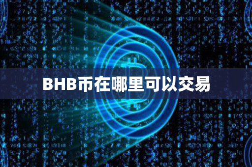 BHB币在哪里可以交易第1张-金锚网