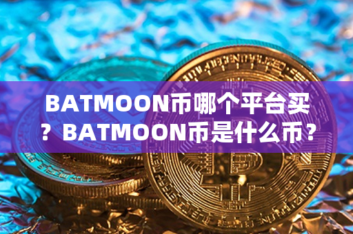 BATMOON币哪个平台买？BATMOON币是什么币？第1张-金锚网