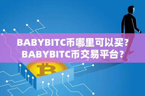 BABYBITC币哪里可以买？BABYBITC币交易平台？第1张-金锚网