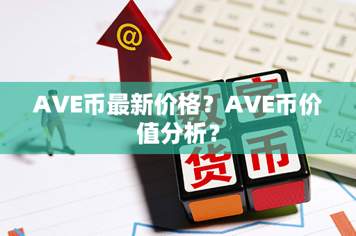 AVE币最新价格？AVE币价值分析？第1张-金锚网