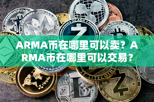 ARMA币在哪里可以卖？ARMA币在哪里可以交易？第1张-金锚网