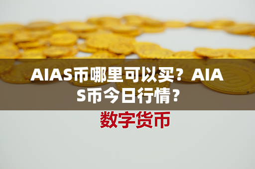 AIAS币哪里可以买？AIAS币今日行情？第1张-金锚网