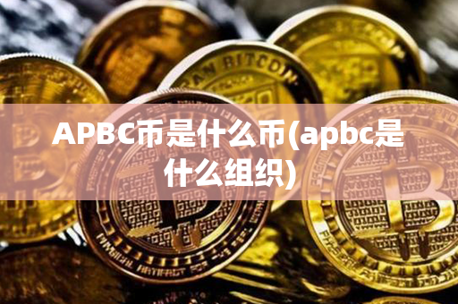 APBC币是什么币(apbc是什么组织)第1张-金锚网