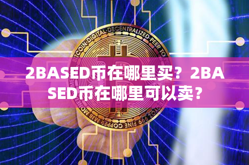 2BASED币在哪里买？2BASED币在哪里可以卖？第1张-金锚网