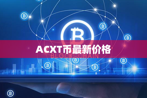 ACXT币最新价格第1张-金锚网