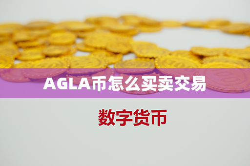 AGLA币怎么买卖交易第1张-金锚网