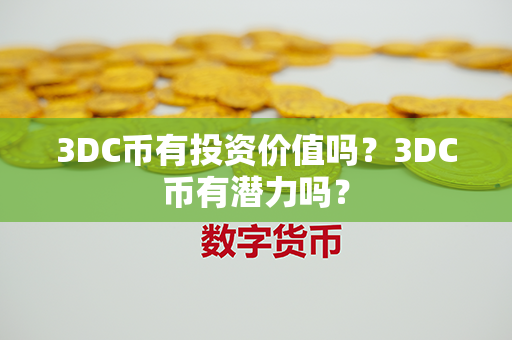 3DC币有投资价值吗？3DC币有潜力吗？第1张-金锚网