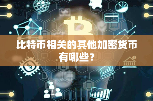 比特币相关的其他加密货币有哪些？