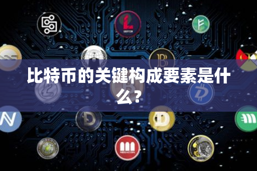 比特币的关键构成要素是什么？第1张-金锚网