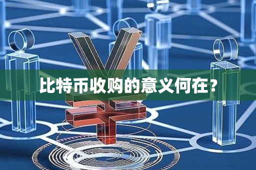 比特币收购的意义何在？第1张-金锚网