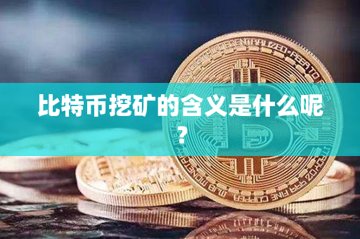 比特币挖矿的含义是什么呢？第1张-金锚网