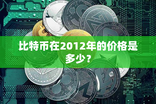 比特币在2012年的价格是多少？