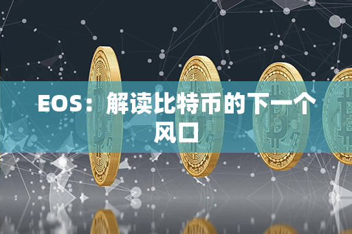 EOS：解读比特币的下一个风口