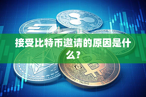 接受比特币邀请的原因是什么？第1张-金锚网