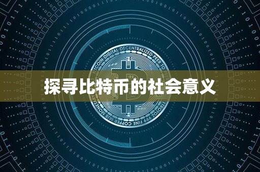 探寻比特币的社会意义第1张-金锚网