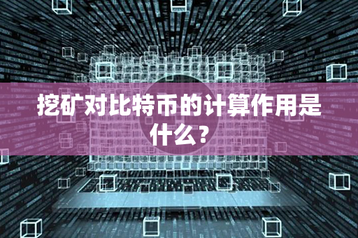 挖矿对比特币的计算作用是什么？