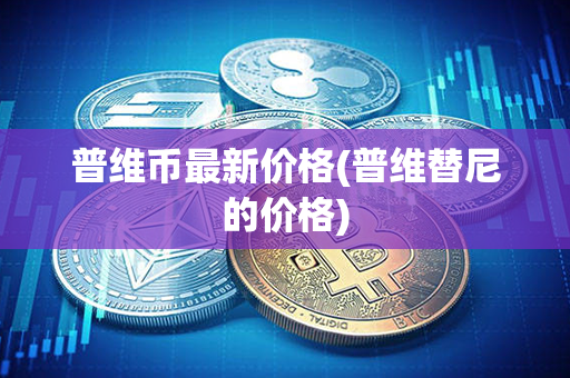 普维币最新价格(普维替尼的价格)第1张-金锚网