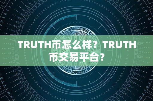 TRUTH币怎么样？TRUTH币交易平台？第1张-金锚网