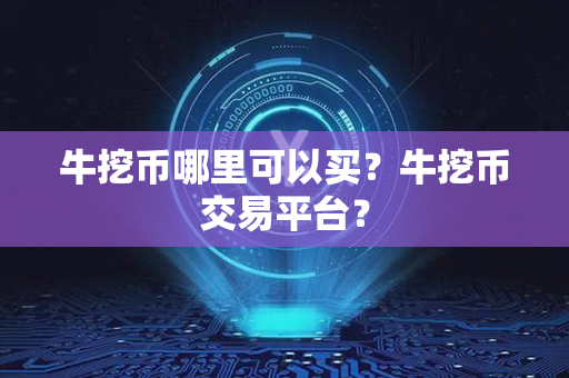 牛挖币哪里可以买？牛挖币交易平台？