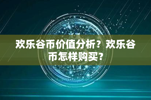 欢乐谷币价值分析？欢乐谷币怎样购买？第1张-金锚网